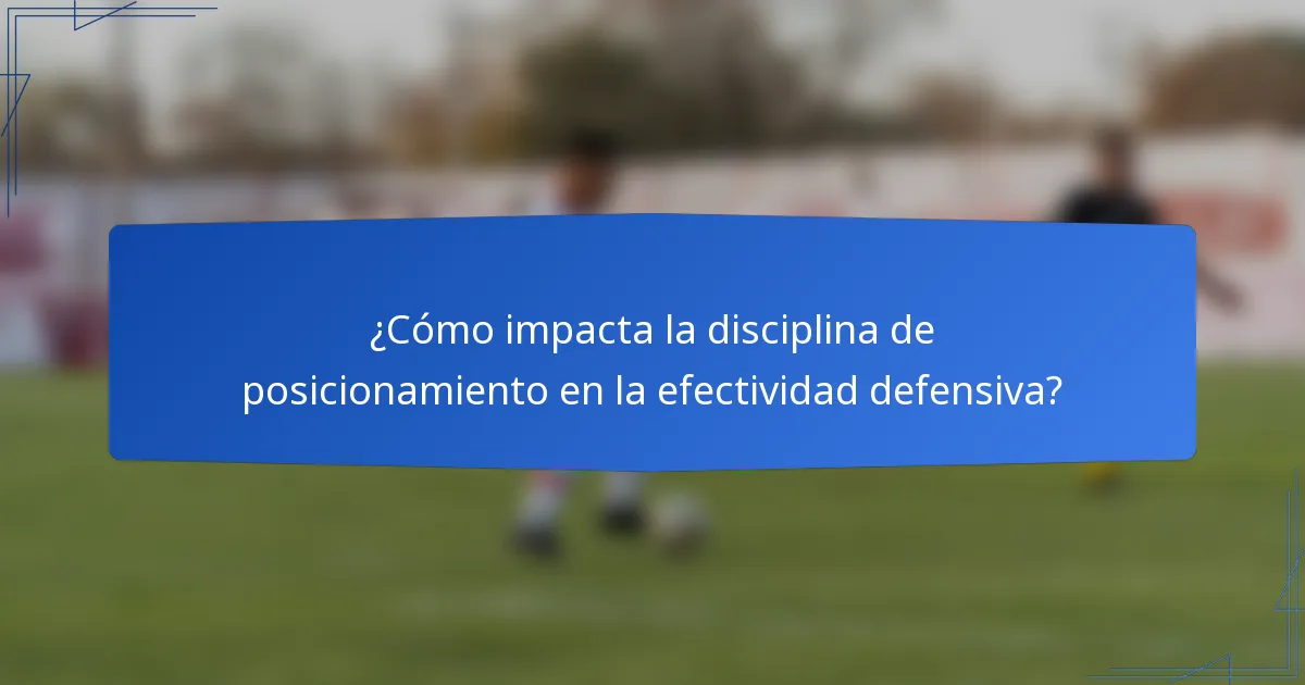 ¿Cómo impacta la disciplina de posicionamiento en la efectividad defensiva?