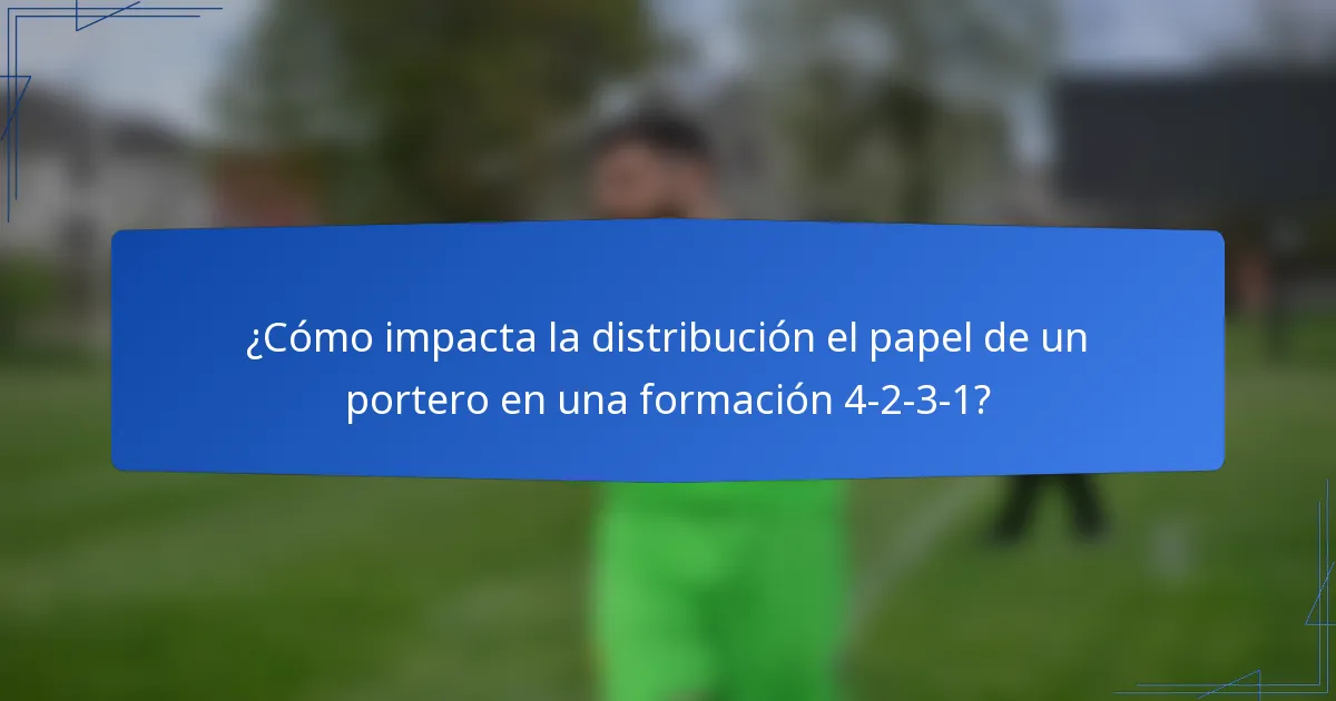 ¿Cómo impacta la distribución el papel de un portero en una formación 4-2-3-1?