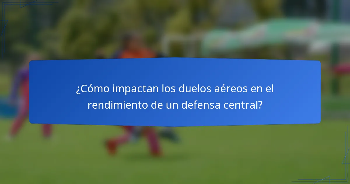 ¿Cómo impactan los duelos aéreos en el rendimiento de un defensa central?