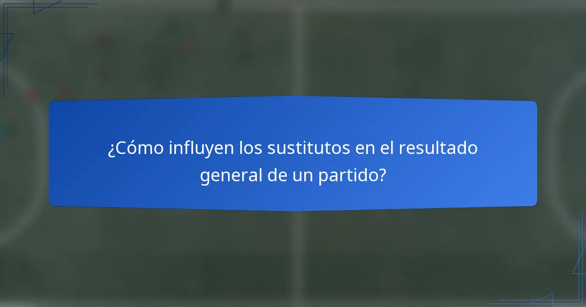 ¿Cómo influyen los sustitutos en el resultado general de un partido?