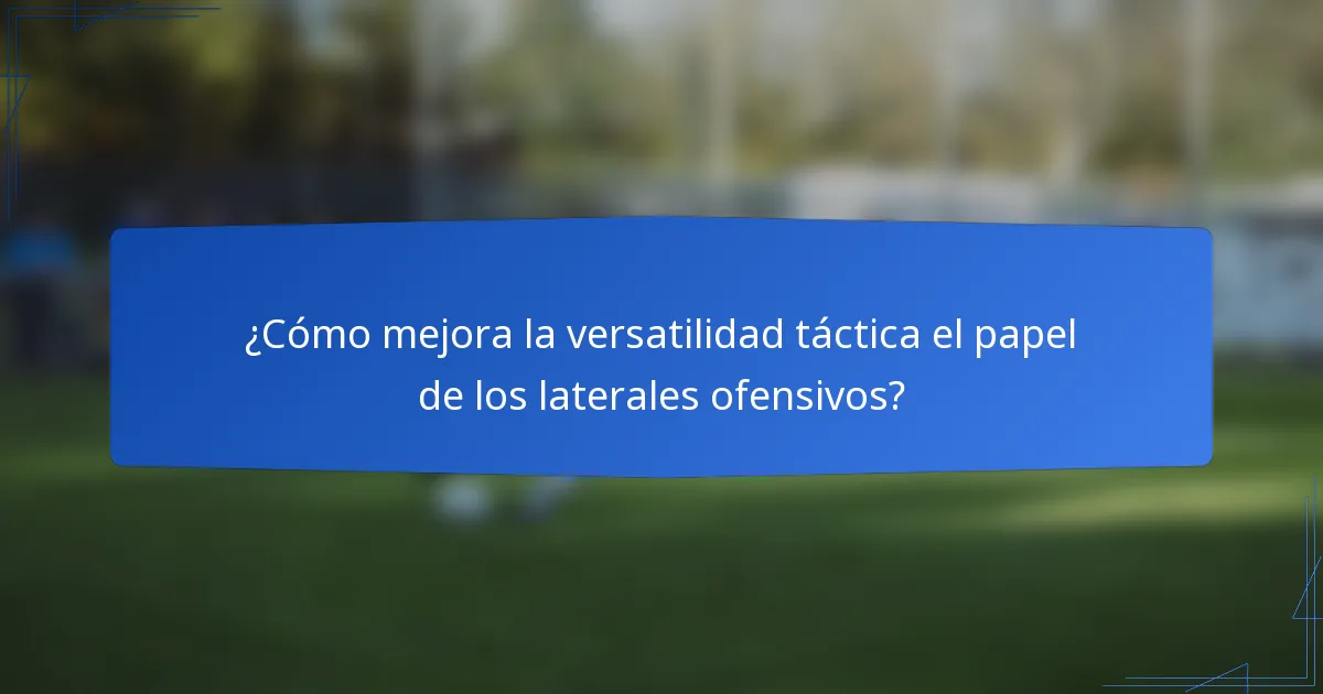 ¿Cómo mejora la versatilidad táctica el papel de los laterales ofensivos?