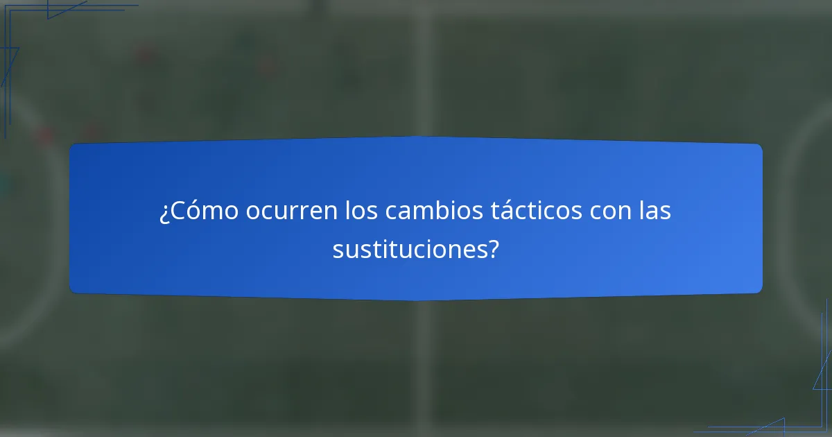 ¿Cómo ocurren los cambios tácticos con las sustituciones?