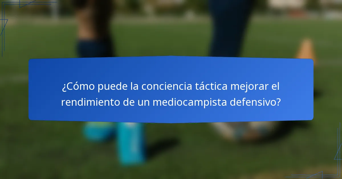 ¿Cómo puede la conciencia táctica mejorar el rendimiento de un mediocampista defensivo?