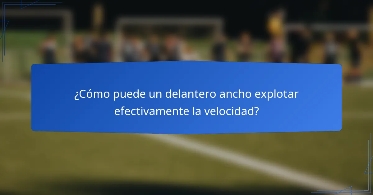 ¿Cómo puede un delantero ancho explotar efectivamente la velocidad?