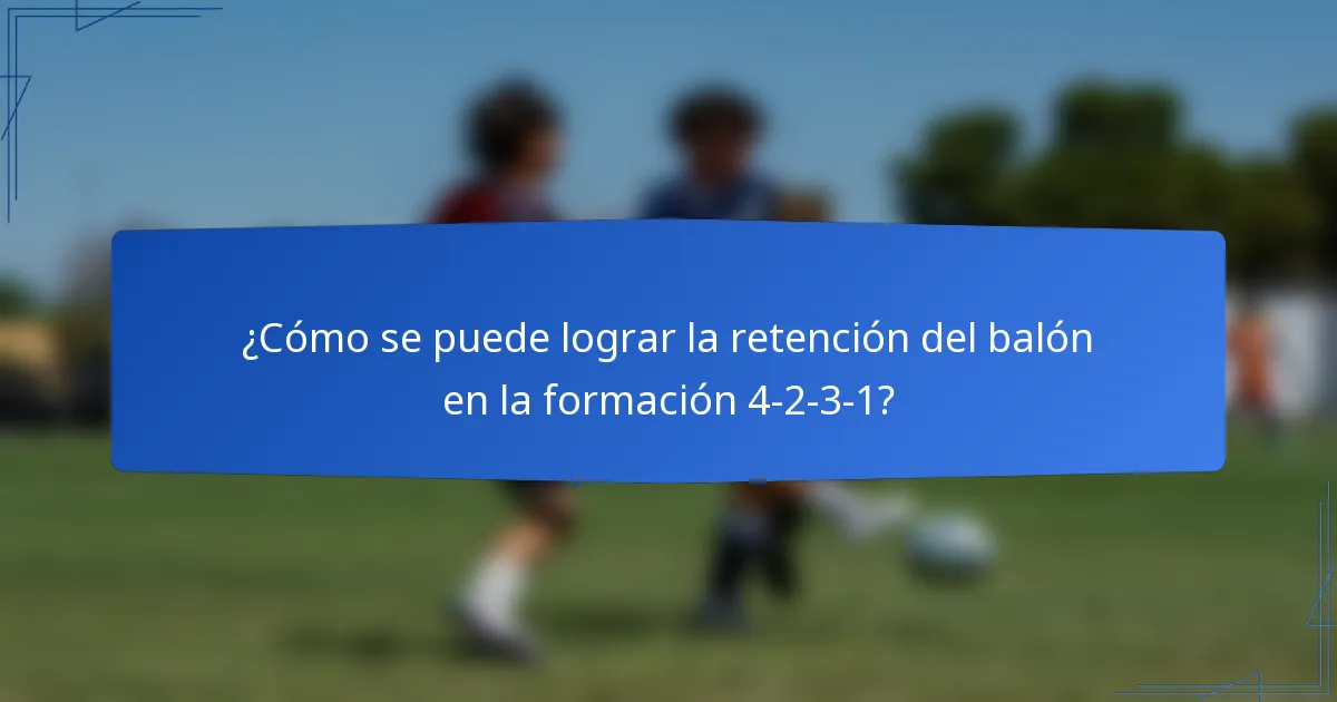 ¿Cómo se puede lograr la retención del balón en la formación 4-2-3-1?
