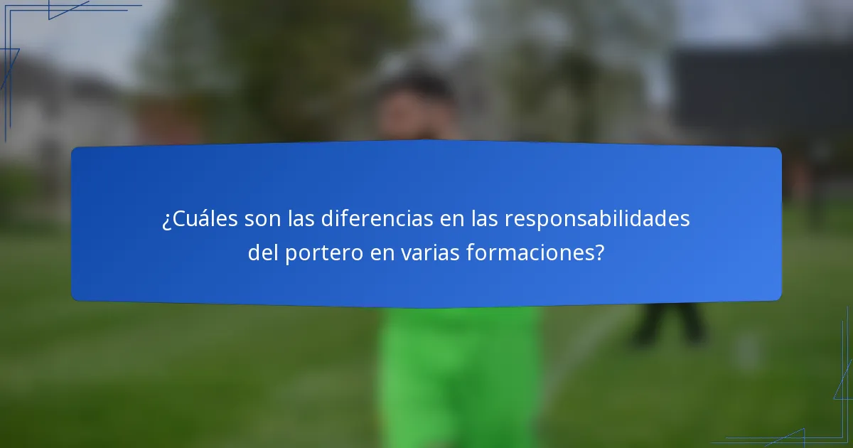 ¿Cuáles son las diferencias en las responsabilidades del portero en varias formaciones?