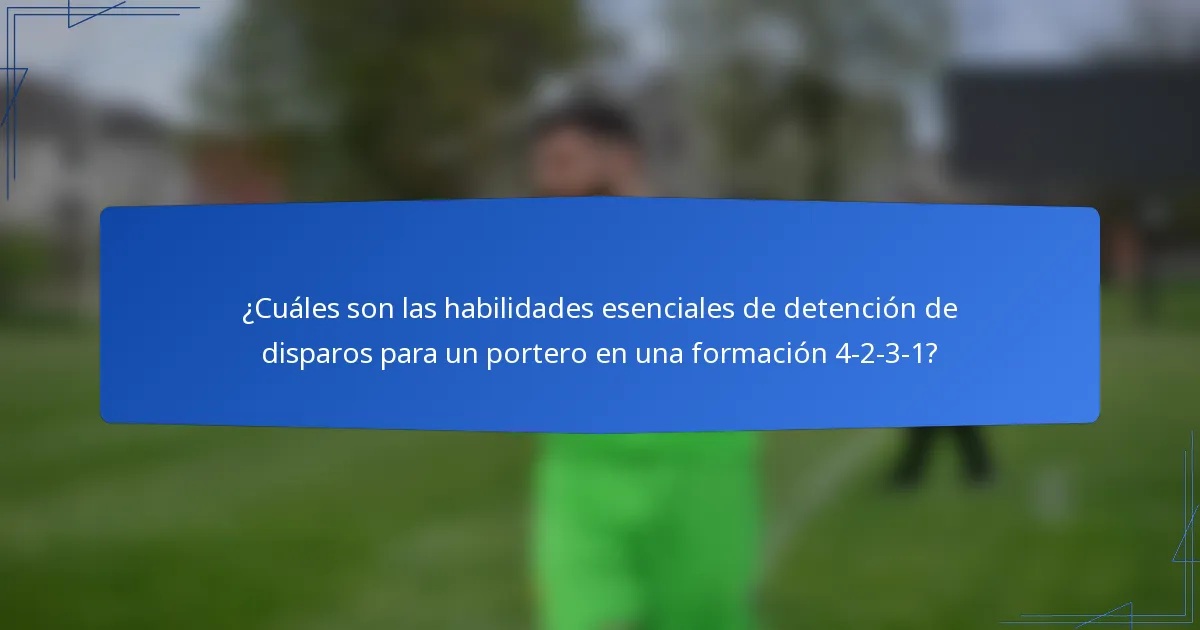 ¿Cuáles son las habilidades esenciales de detención de disparos para un portero en una formación 4-2-3-1?