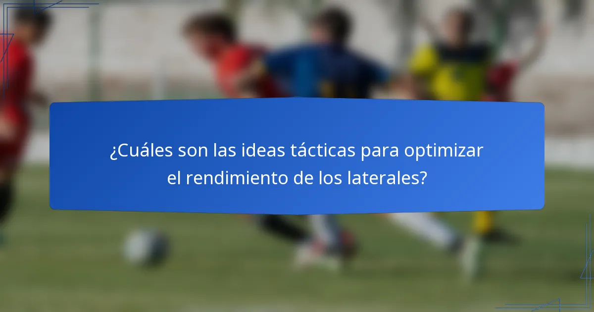 ¿Cuáles son las ideas tácticas para optimizar el rendimiento de los laterales?