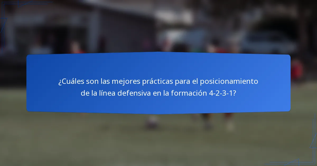 ¿Cuáles son las mejores prácticas para el posicionamiento de la línea defensiva en la formación 4-2-3-1?