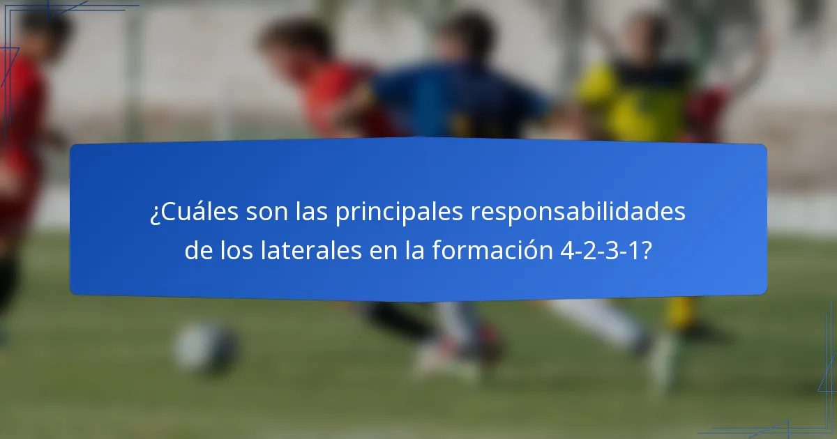 ¿Cuáles son las principales responsabilidades de los laterales en la formación 4-2-3-1?
