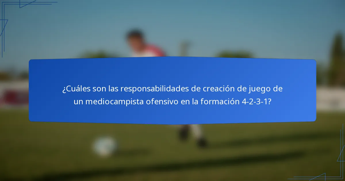 ¿Cuáles son las responsabilidades de creación de juego de un mediocampista ofensivo en la formación 4-2-3-1?