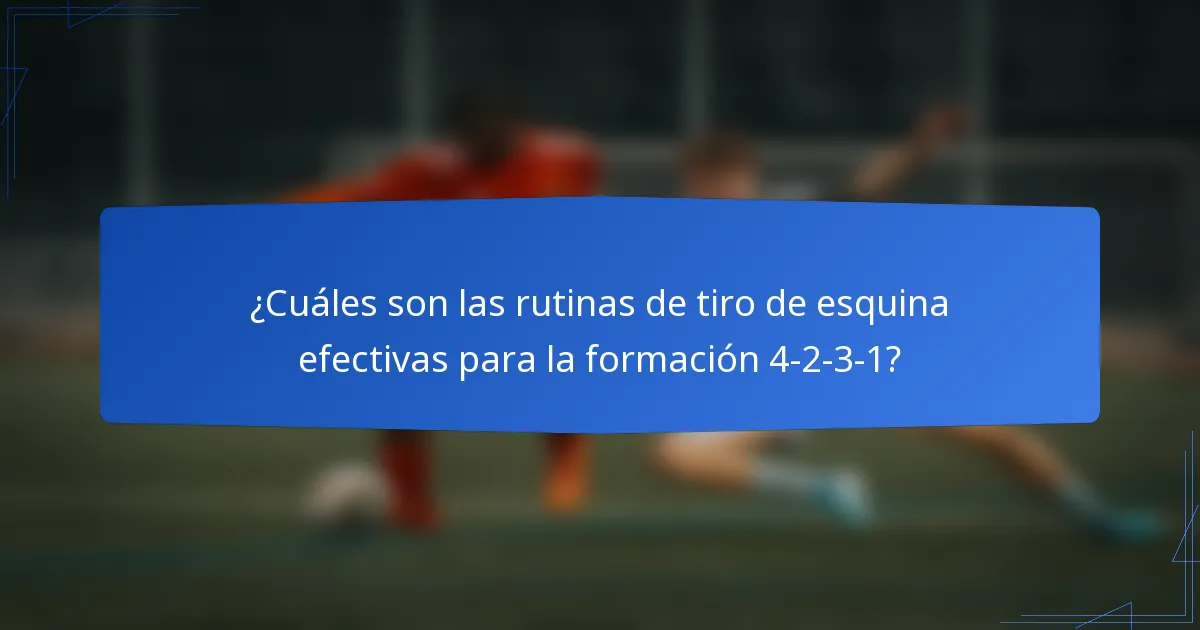 ¿Cuáles son las rutinas de tiro de esquina efectivas para la formación 4-2-3-1?