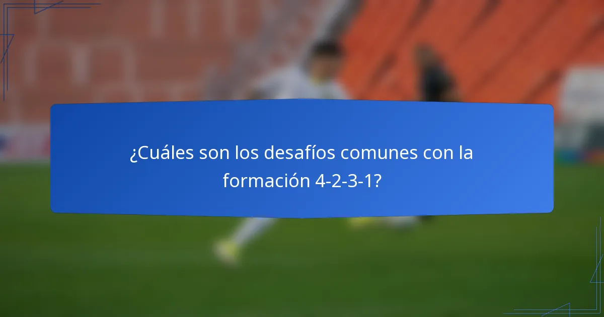 ¿Cuáles son los desafíos comunes con la formación 4-2-3-1?