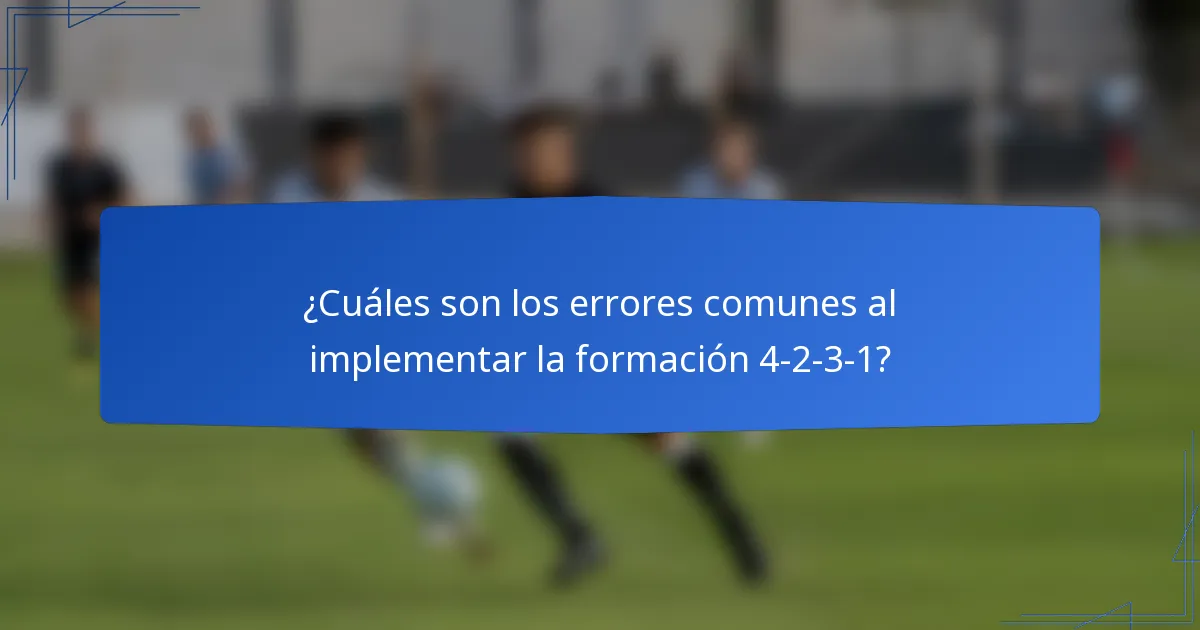 ¿Cuáles son los errores comunes al implementar la formación 4-2-3-1?