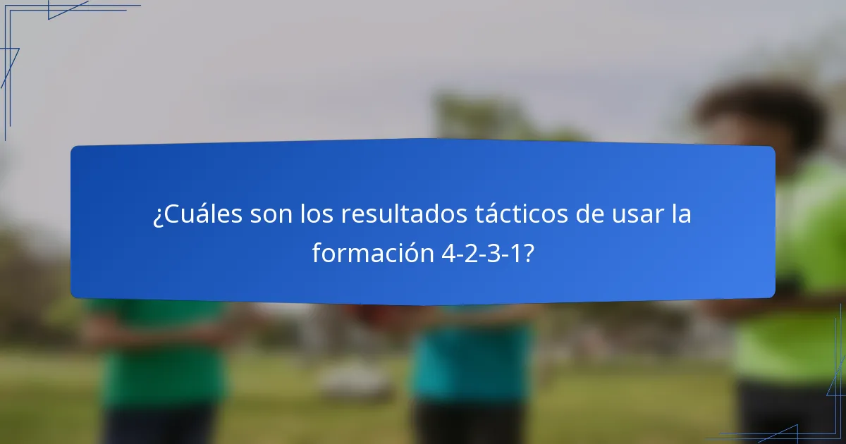 ¿Cuáles son los resultados tácticos de usar la formación 4-2-3-1?