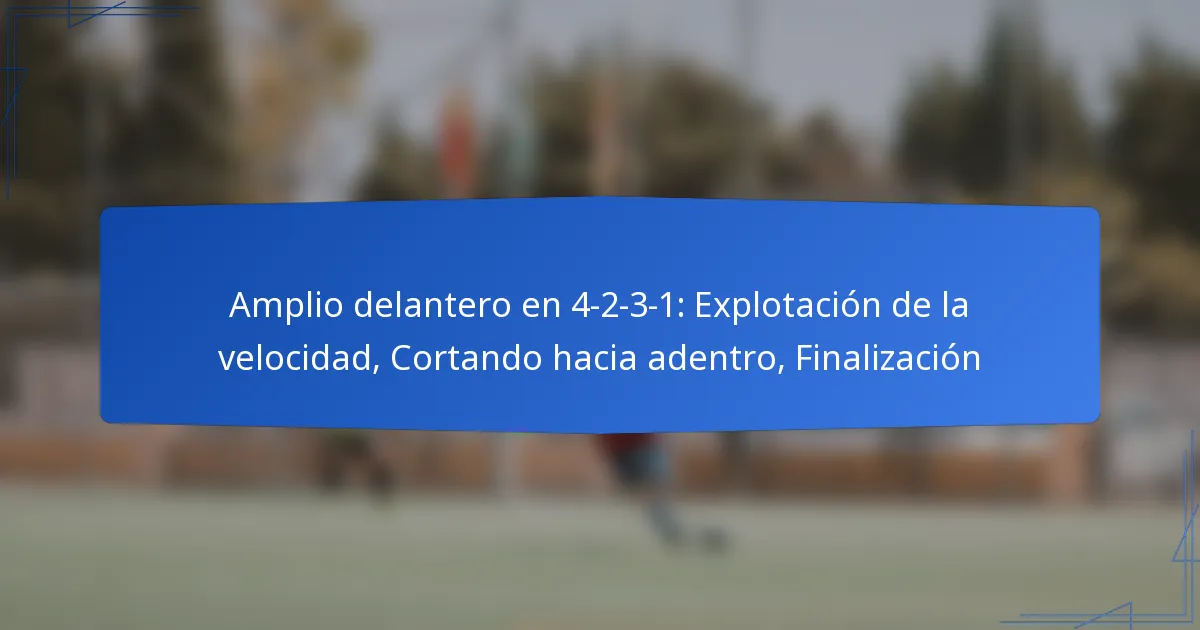 Amplio delantero en 4-2-3-1: Explotación de la velocidad, Cortando hacia adentro, Finalización