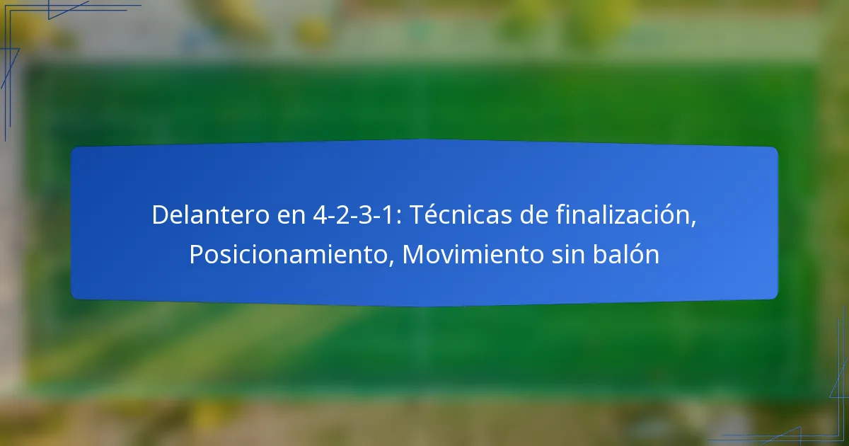 Delantero en 4-2-3-1: Técnicas de finalización, Posicionamiento, Movimiento sin balón