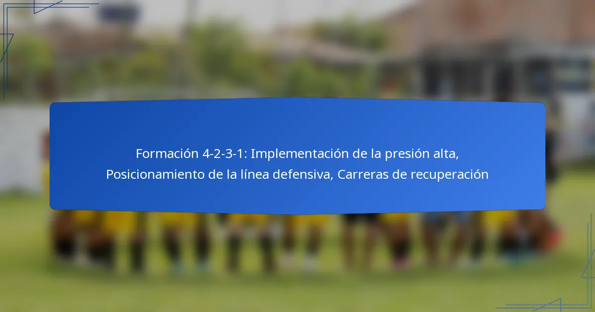 Formación 4-2-3-1: Implementación de la presión alta, Posicionamiento de la línea defensiva, Carreras de recuperación