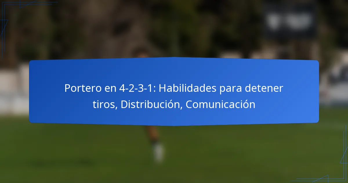 Portero en 4-2-3-1: Habilidades para detener tiros, Distribución, Comunicación