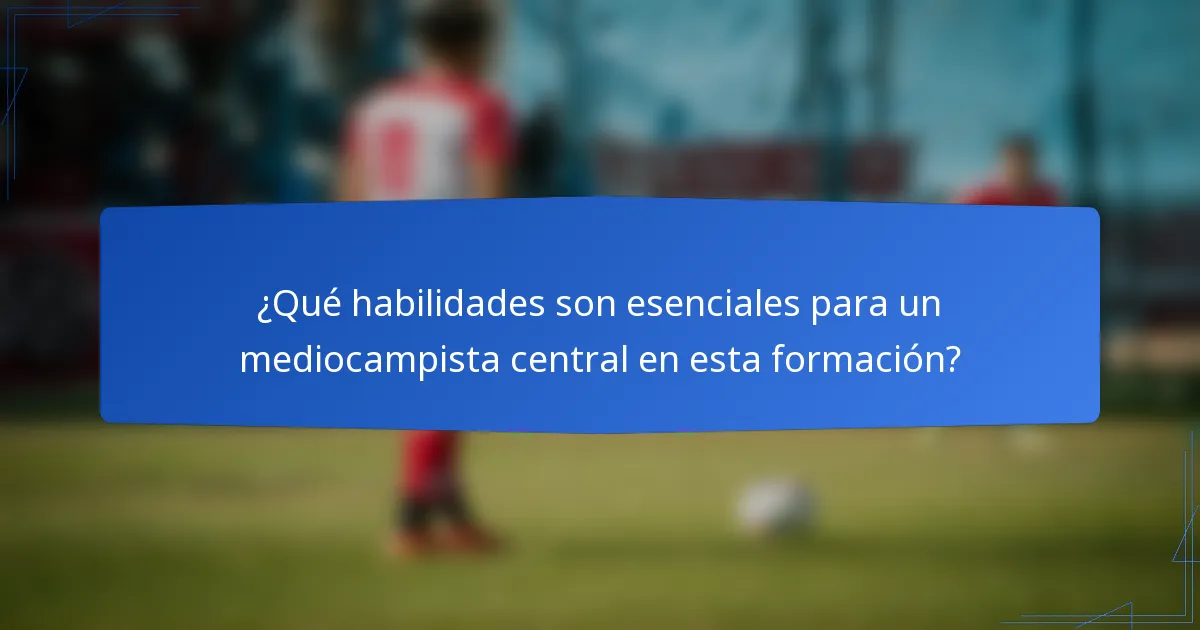 ¿Qué habilidades son esenciales para un mediocampista central en esta formación?