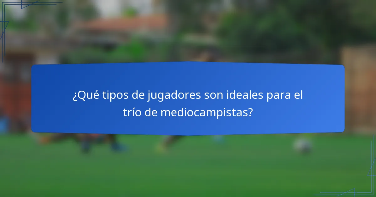 ¿Qué tipos de jugadores son ideales para el trío de mediocampistas?
